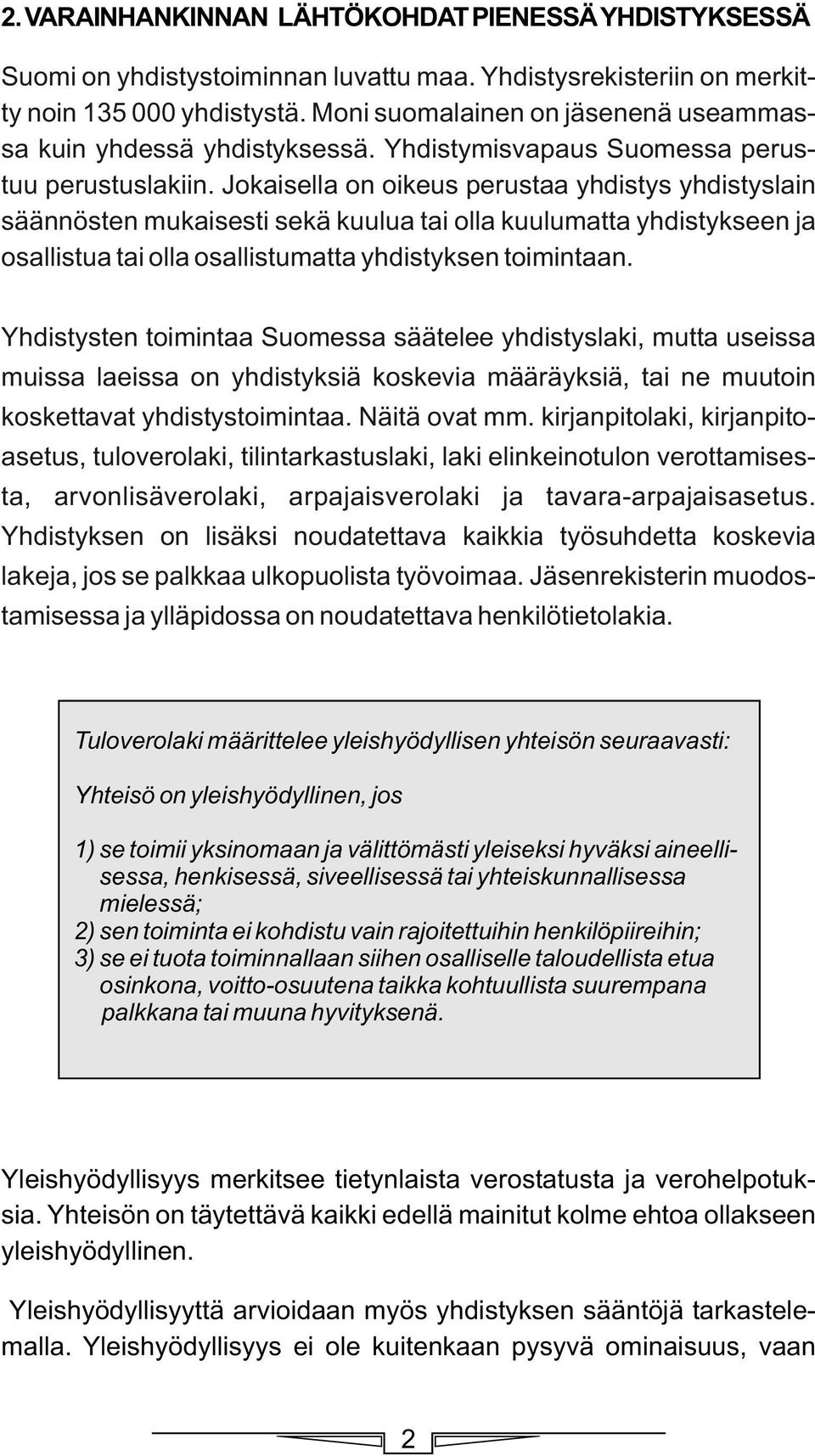 Jokaisella on oikeus perustaa yhdistys yhdistyslain säännösten mukaisesti sekä kuulua tai olla kuulumatta yhdistykseen ja osallistua tai olla osallistumatta yhdistyksen toimintaan.