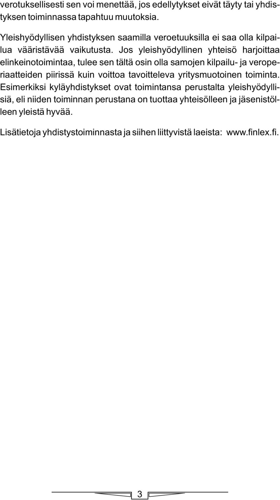 Jos yleishyödyllinen yhteisö harjoittaa elinkeinotoimintaa, tulee sen tältä osin olla samojen kilpailu- ja veroperiaatteiden piirissä kuin voittoa tavoitteleva
