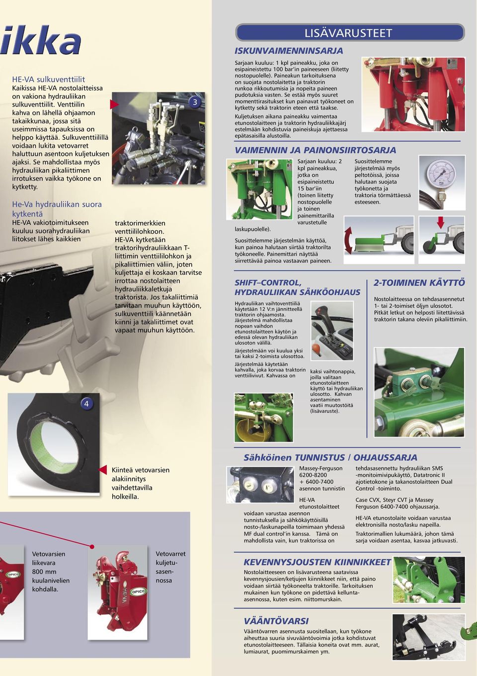 Se mahdollistaa myös hydrauliikan pikaliittimen irrotuksen vaikka työkone on kytketty.