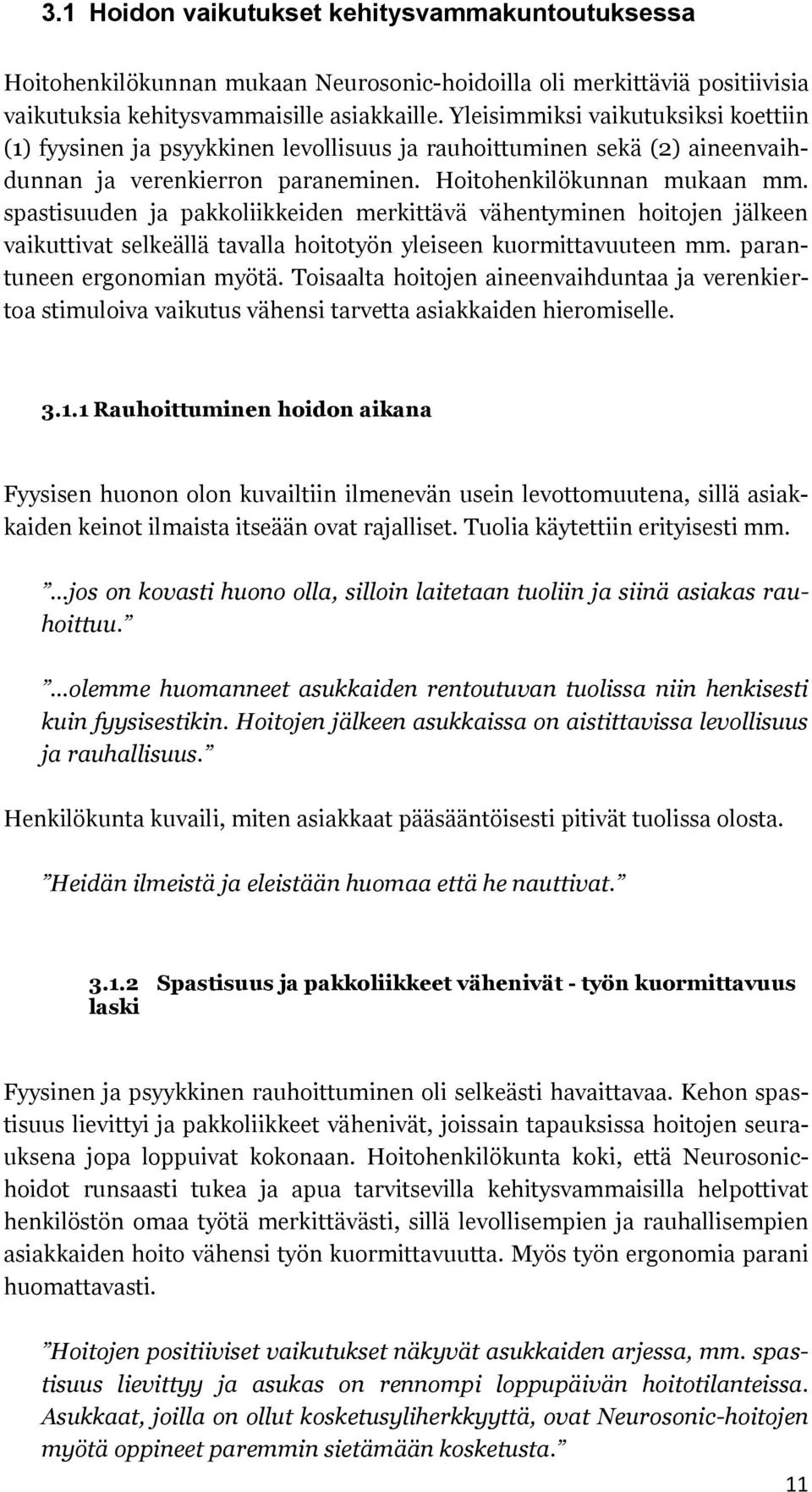 spastisuuden ja pakkoliikkeiden merkittävä vähentyminen hoitojen jälkeen vaikuttivat selkeällä tavalla hoitotyön yleiseen kuormittavuuteen mm. parantuneen ergonomian myötä.