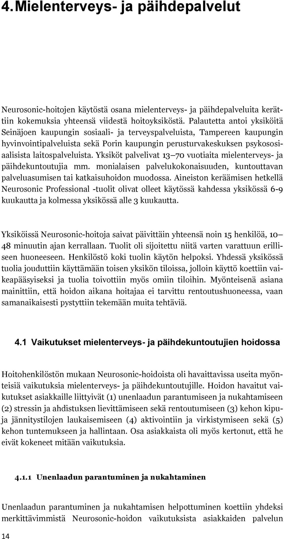 laitospalveluista. Yksiköt palvelivat 13 70 vuotiaita mielenterveys- ja päihdekuntoutujia mm. monialaisen palvelukokonaisuuden, kuntouttavan palveluasumisen tai katkaisuhoidon muodossa.