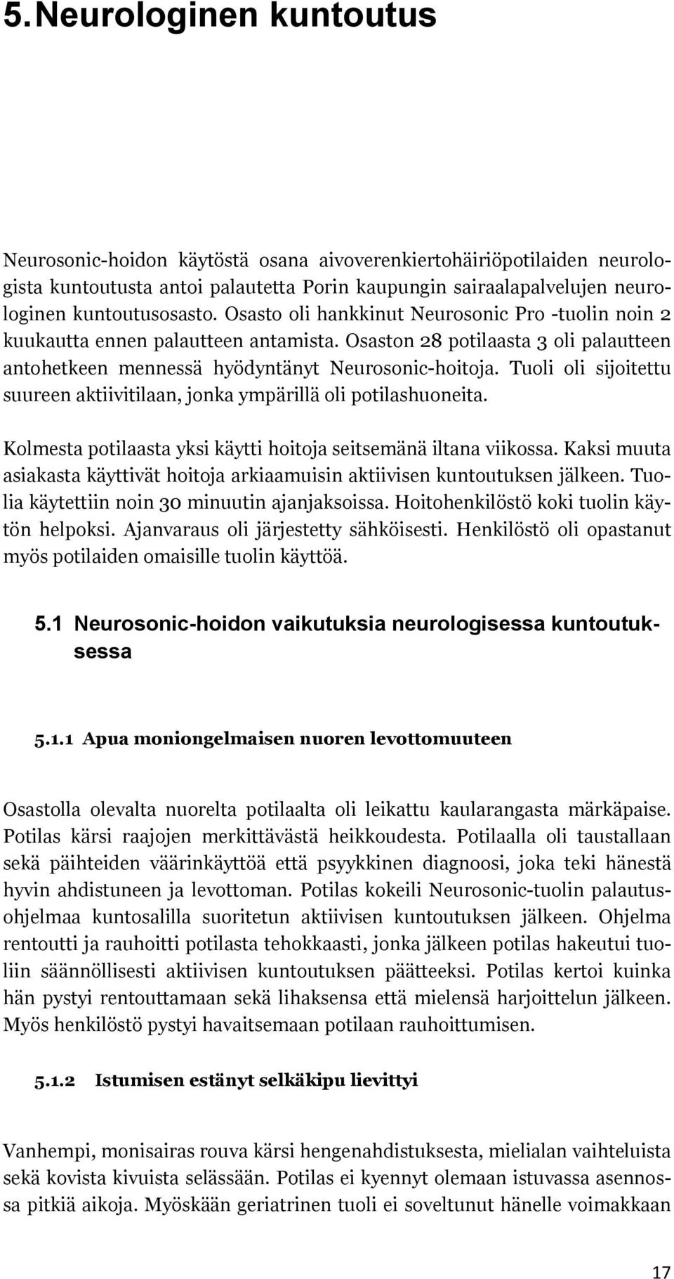 Tuoli oli sijoitettu suureen aktiivitilaan, jonka ympärillä oli potilashuoneita. Kolmesta potilaasta yksi käytti hoitoja seitsemänä iltana viikossa.