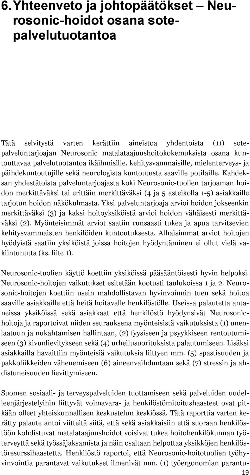 Kahdeksan yhdestätoista palveluntarjoajasta koki Neurosonic-tuolien tarjoaman hoidon merkittäväksi tai erittäin merkittäväksi (4 ja 5 asteikolla 1-5) asiakkaille tarjotun hoidon näkökulmasta.