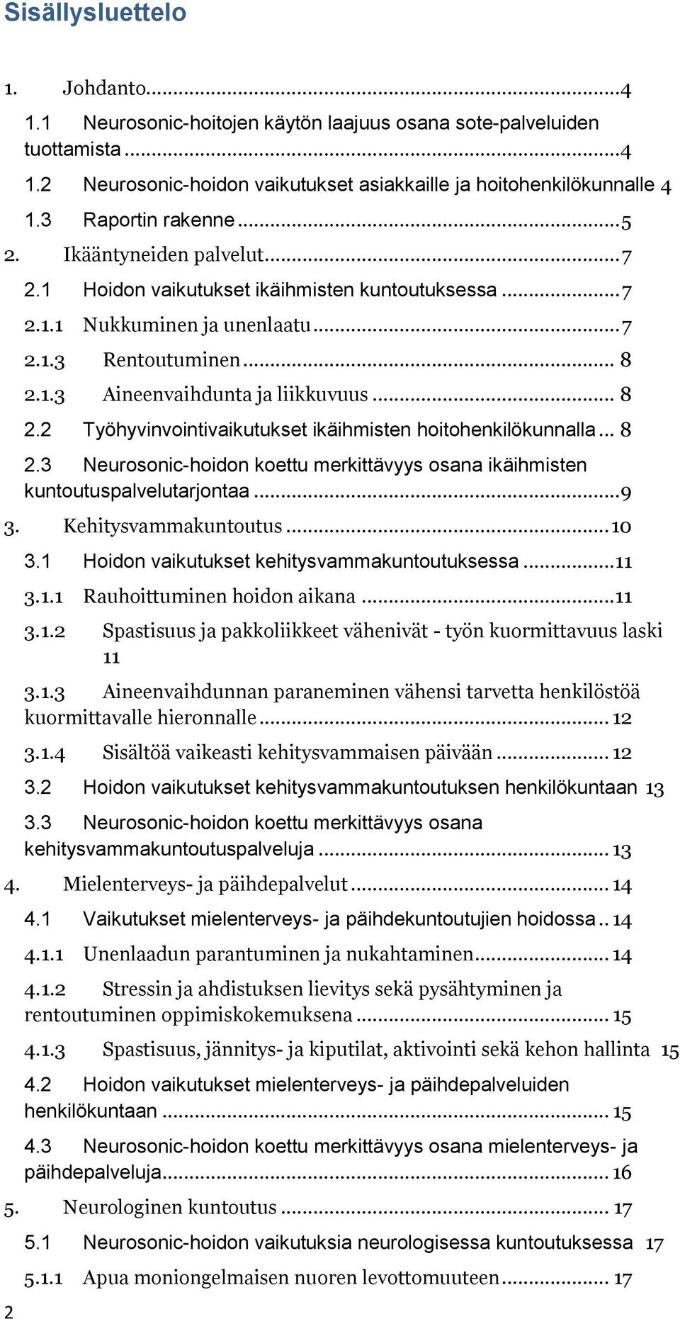 .. 8 2.2 Työhyvinvointivaikutukset ikäihmisten hoitohenkilökunnalla... 8 2.3 Neurosonic-hoidon koettu merkittävyys osana ikäihmisten kuntoutuspalvelutarjontaa... 9 3. Kehitysvammakuntoutus... 10 3.