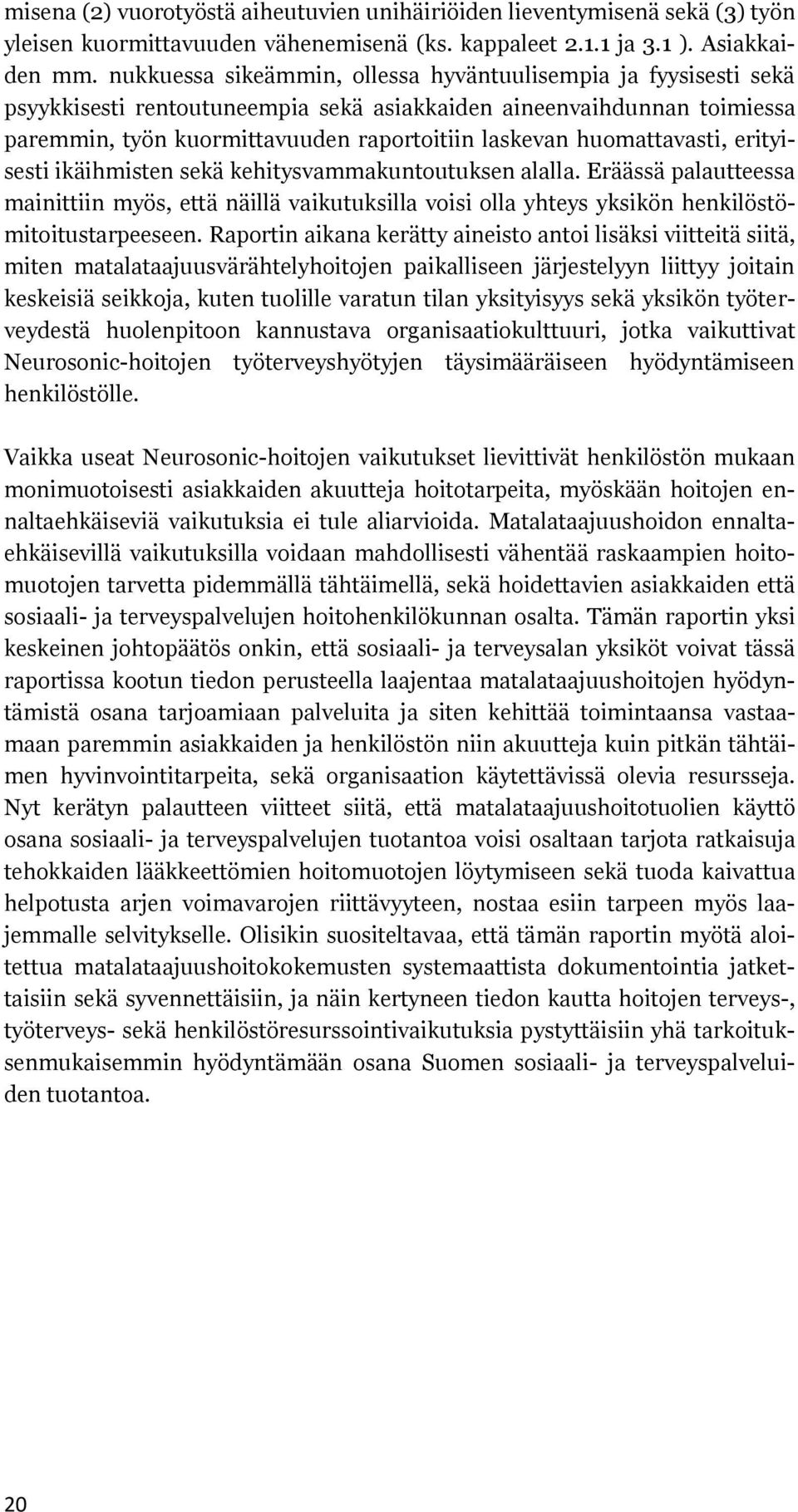 huomattavasti, erityisesti ikäihmisten sekä kehitysvammakuntoutuksen alalla. Eräässä palautteessa mainittiin myös, että näillä vaikutuksilla voisi olla yhteys yksikön henkilöstömitoitustarpeeseen.