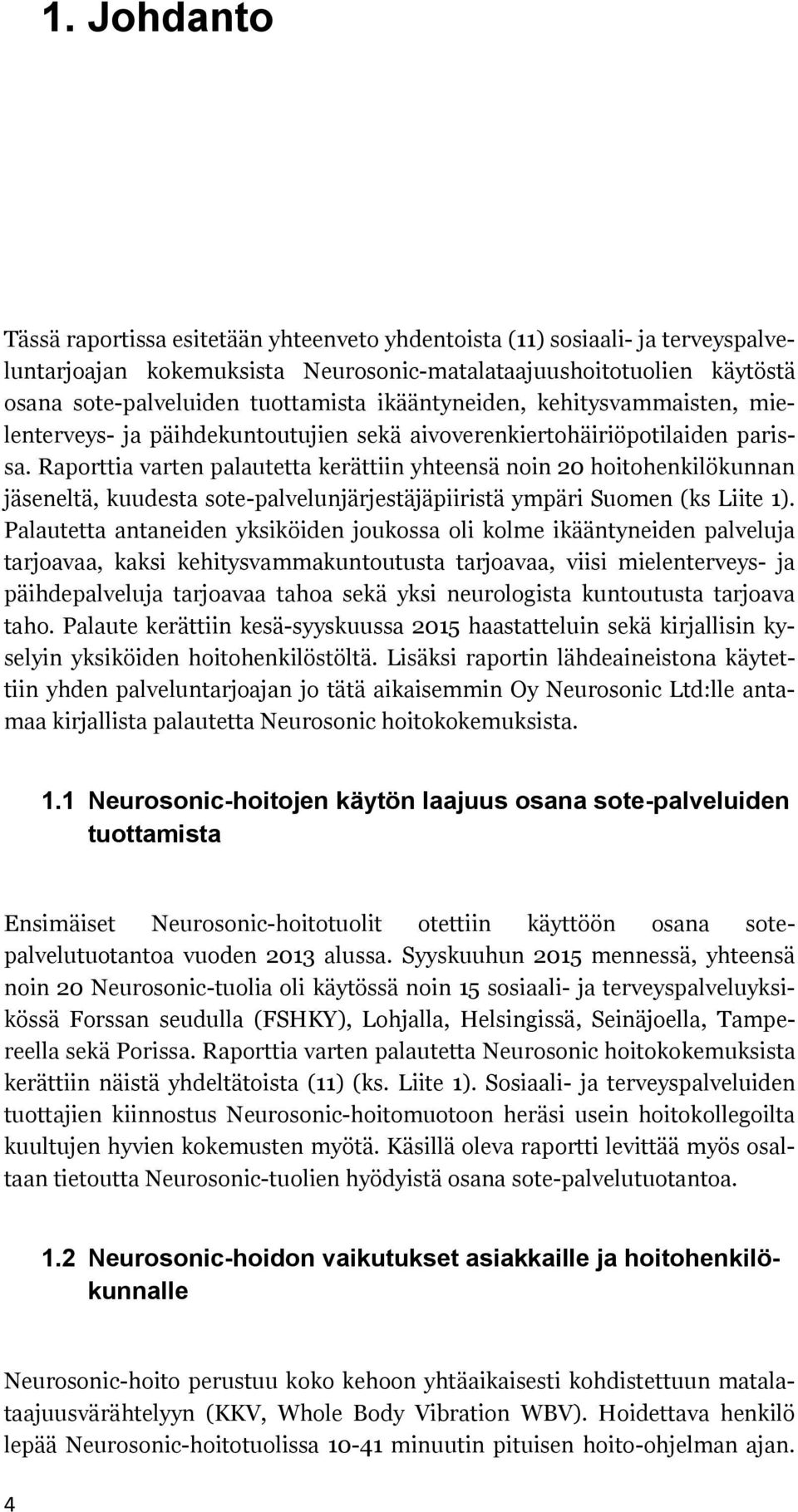 Raporttia varten palautetta kerättiin yhteensä noin 20 hoitohenkilökunnan jäseneltä, kuudesta sote-palvelunjärjestäjäpiiristä ympäri Suomen (ks Liite 1).