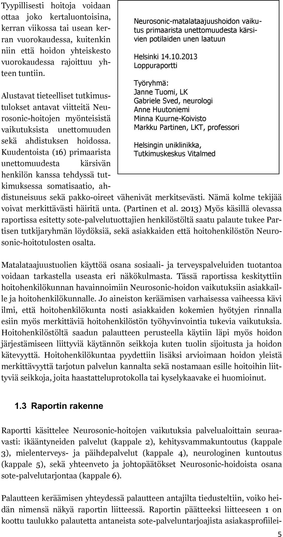 2013 Loppuraportti Työryhmä: Janne Tuomi, LK Gabriele Sved, neurologi Anne Huutoniemi Minna Kuurne-Koivisto Markku Partinen, LKT, professori Helsingin uniklinikka, Tutkimuskeskus Vitalmed Alustavat