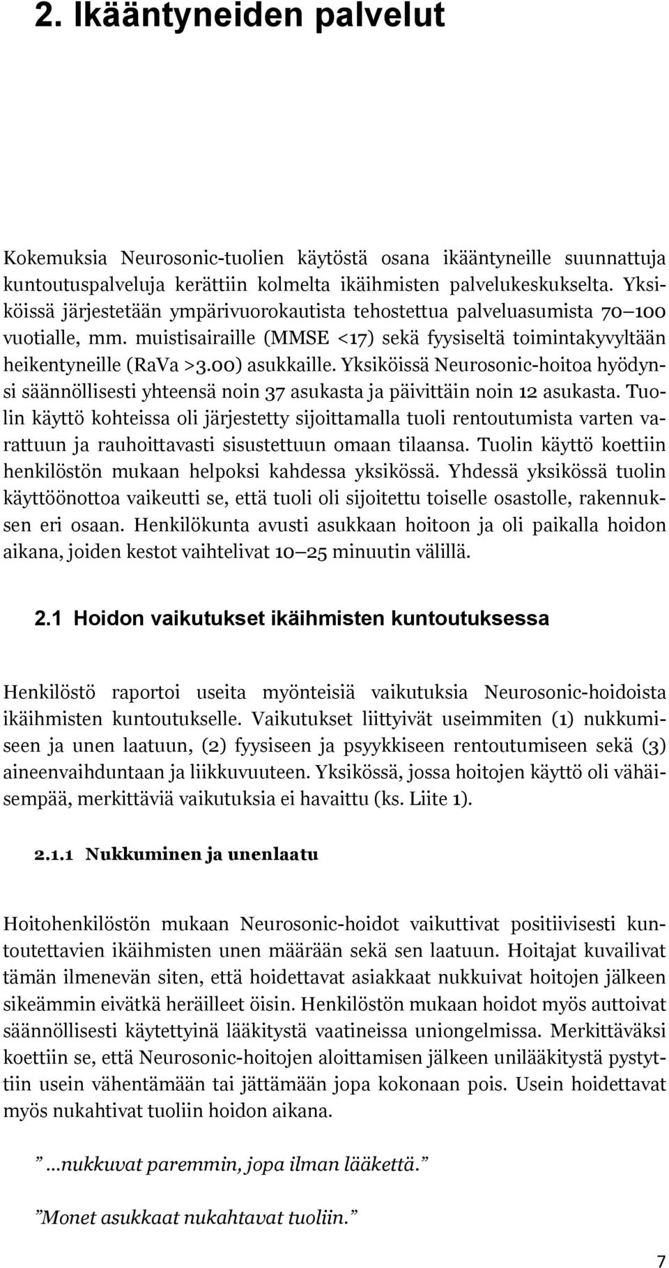 Yksiköissä Neurosonic-hoitoa hyödynsi säännöllisesti yhteensä noin 37 asukasta ja päivittäin noin 12 asukasta.