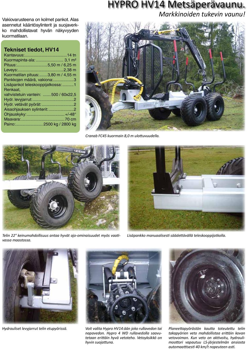 ..3 Lisäpankot teleskooppijatkossa:...1 Renkaat, vahvistetuin vantein:...500 / 60x22,5 Hydr. levyjarrut:...2 Hydr. vetävät pyörät:...2 Aisaohjauksen sylinterit:...2 Ohjauskyky:...+/-48 Maavara:.