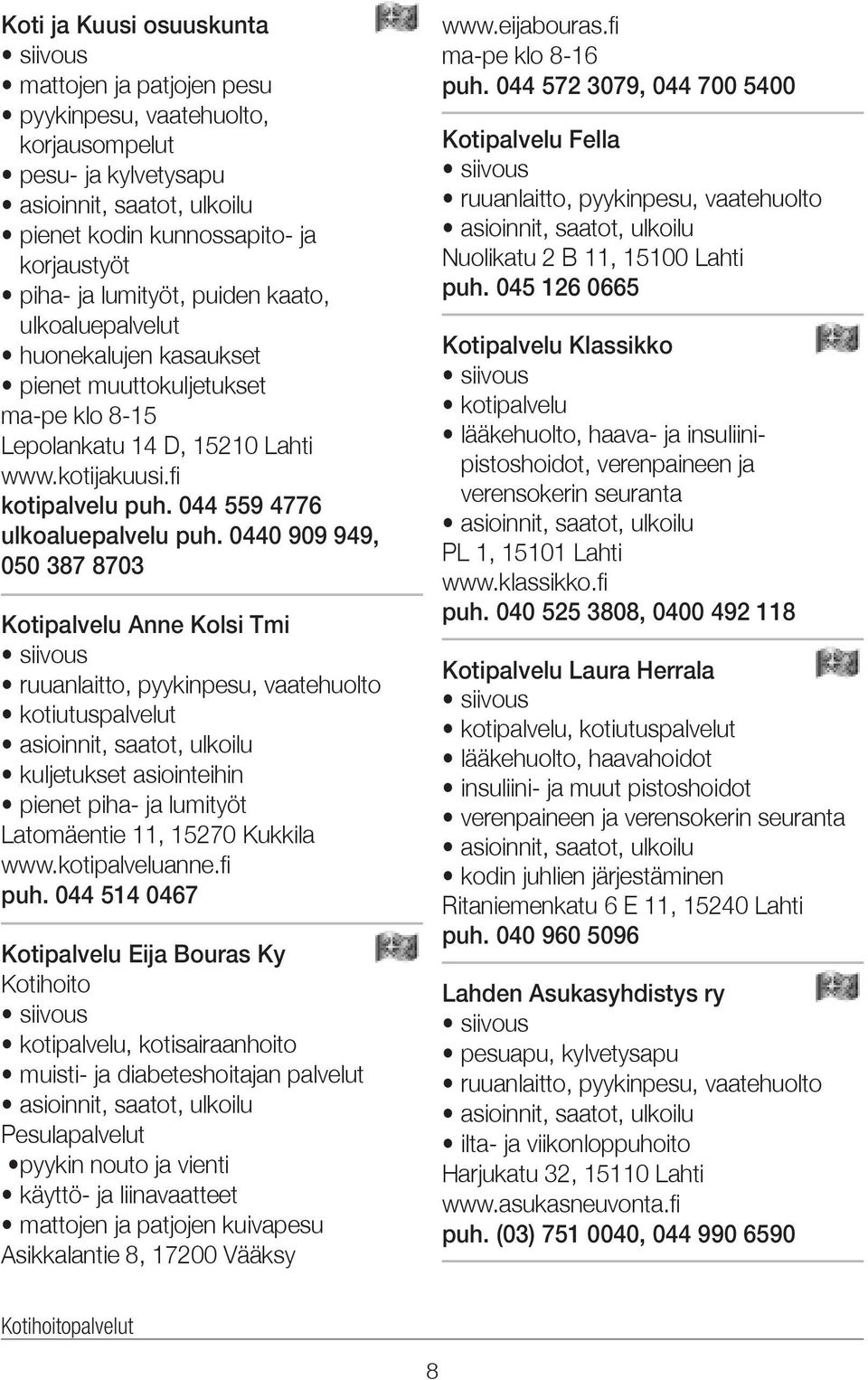 0440 909 949, 050 387 8703 Kotipalvelu Anne Kolsi Tmi ruuanlaitto, pyykinpesu, vaatehuolto kotiutuspalvelut kuljetukset asiointeihin pienet piha- ja lumityöt Latomäentie 11, 15270 Kukkila www.