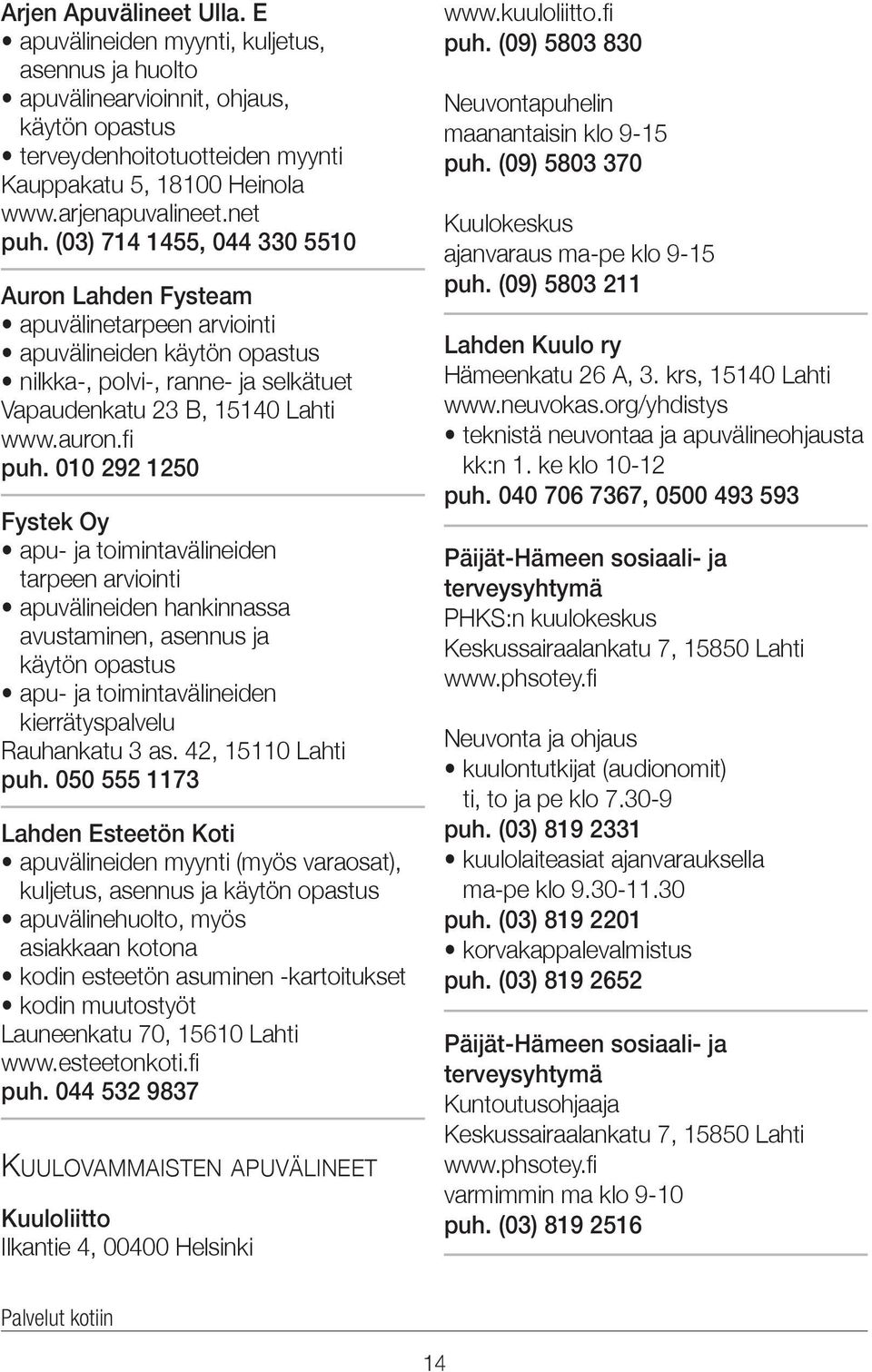 (03) 714 1455, 044 330 5510 Auron Lahden Fysteam apuvälinetarpeen arviointi apuvälineiden käytön opastus nilkka-, polvi-, ranne- ja selkätuet Vapaudenkatu 23 B, 15140 Lahti www.auron.fi puh.