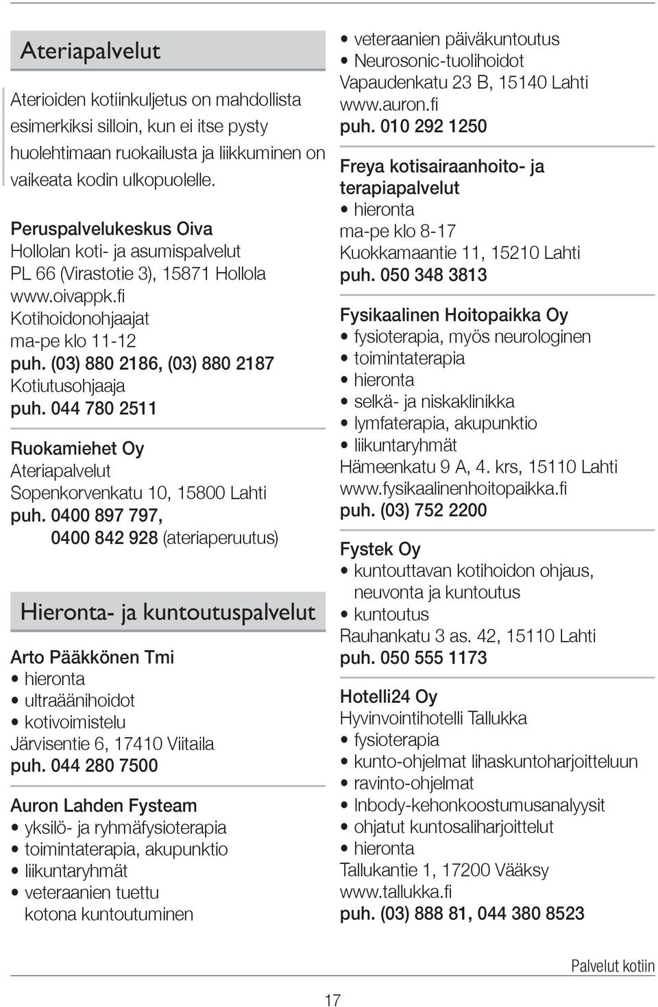 044 780 2511 Ruokamiehet Oy Ateriapalvelut Sopenkorvenkatu 10, 15800 Lahti puh. 0400 897 797, puh.