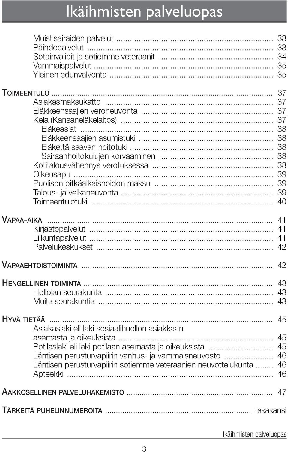 .. 38 Sairaanhoitokulujen korvaaminen... 38 Kotitalousvähennys verotuksessa... 38 Oikeusapu... 39 Puolison pitkäaikaishoidon maksu... 39 Talous- ja velkaneuvonta... 39 Toimeentulotuki... 40 Vapaa-aika.