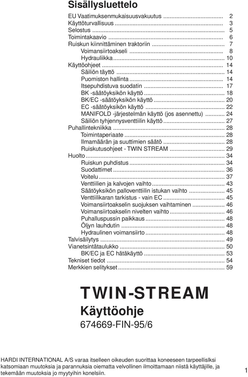 .. 22 MANIFOLD -järjestelmän käyttö (jos asennettu)... 24 Säiliön tyhjennysventtiilin käyttö... 27 Puhallintekniikka... 28 Toimintaperiaate... 28 Ilmamäärän ja suuttimien säätö.