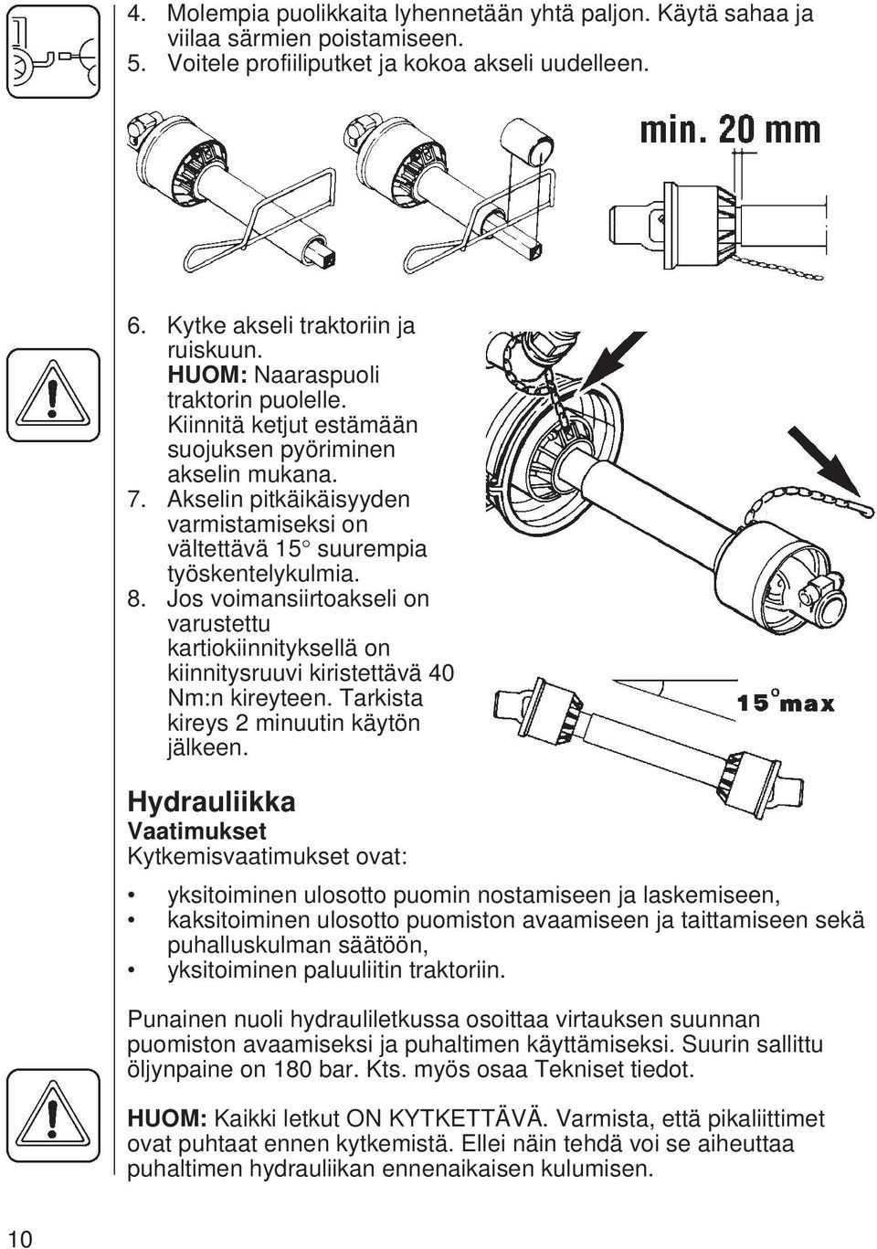 Jos voimansiirtoakseli on varustettu kartiokiinnityksellä on kiinnitysruuvi kiristettävä 40 Nm:n kireyteen. Tarkista kireys 2 minuutin käytön jälkeen.