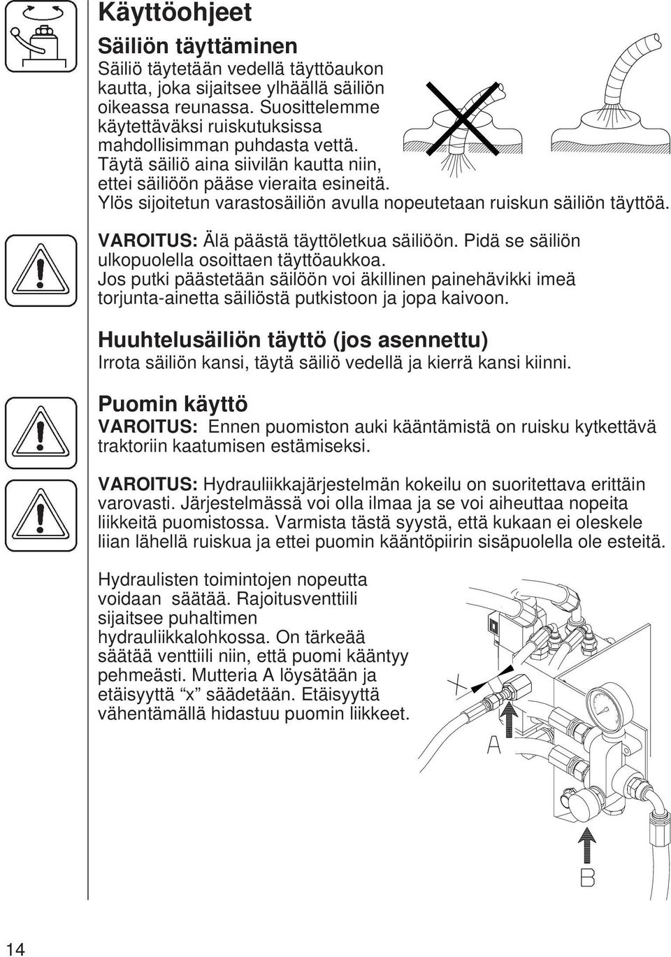 Ylös sijoitetun varastosäiliön avulla nopeutetaan ruiskun säiliön täyttöä. VAROITUS: Älä päästä täyttöletkua säiliöön. Pidä se säiliön ulkopuolella osoittaen täyttöaukkoa.