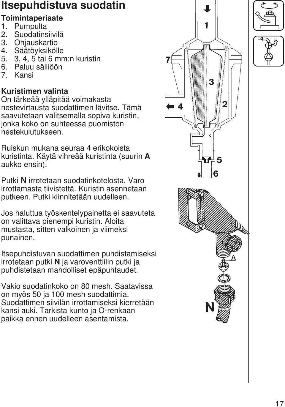 Ruiskun mukana seuraa 4 erikokoista kuristinta. Käytä vihreää kuristinta (suurin A aukko ensin). Putki N irrotetaan suodatinkotelosta. Varo irrottamasta tiivistettä. Kuristin asennetaan putkeen.