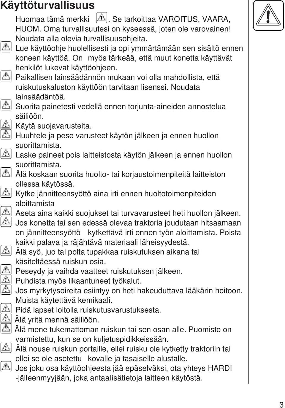 Paikallisen lainsäädännön mukaan voi olla mahdollista, että ruiskutuskaluston käyttöön tarvitaan lisenssi. Noudata lainsäädäntöä.