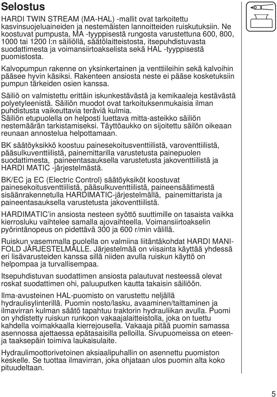 puomistosta. Kalvopumpun rakenne on yksinkertainen ja venttiileihin sekä kalvoihin pääsee hyvin käsiksi. Rakenteen ansiosta neste ei pääse kosketuksiin pumpun tärkeiden osien kanssa.