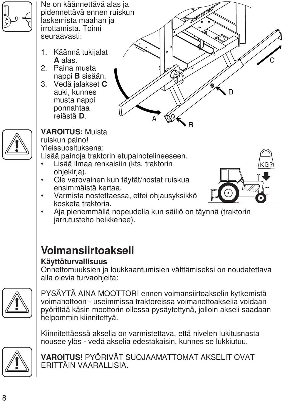 traktorin ohjekirja). Ole varovainen kun täytät/nostat ruiskua ensimmäistä kertaa. Varmista nostettaessa, ettei ohjausyksikkö kosketa traktoria.