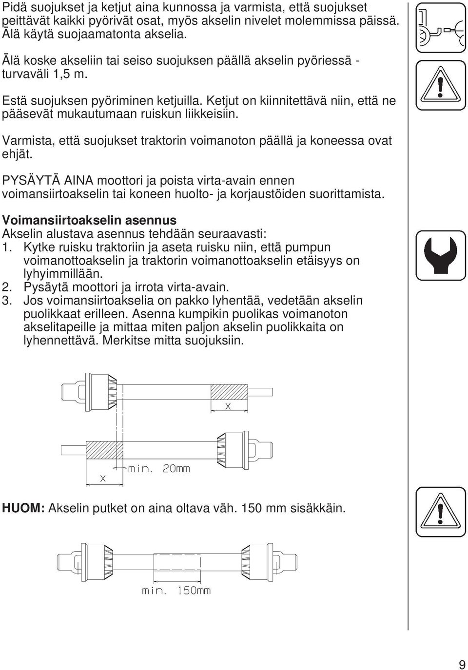 Varmista, että suojukset traktorin voimanoton päällä ja koneessa ovat ehjät. PYSÄYTÄ AINA moottori ja poista virta-avain ennen voimansiirtoakselin tai koneen huolto- ja korjaustöiden suorittamista.