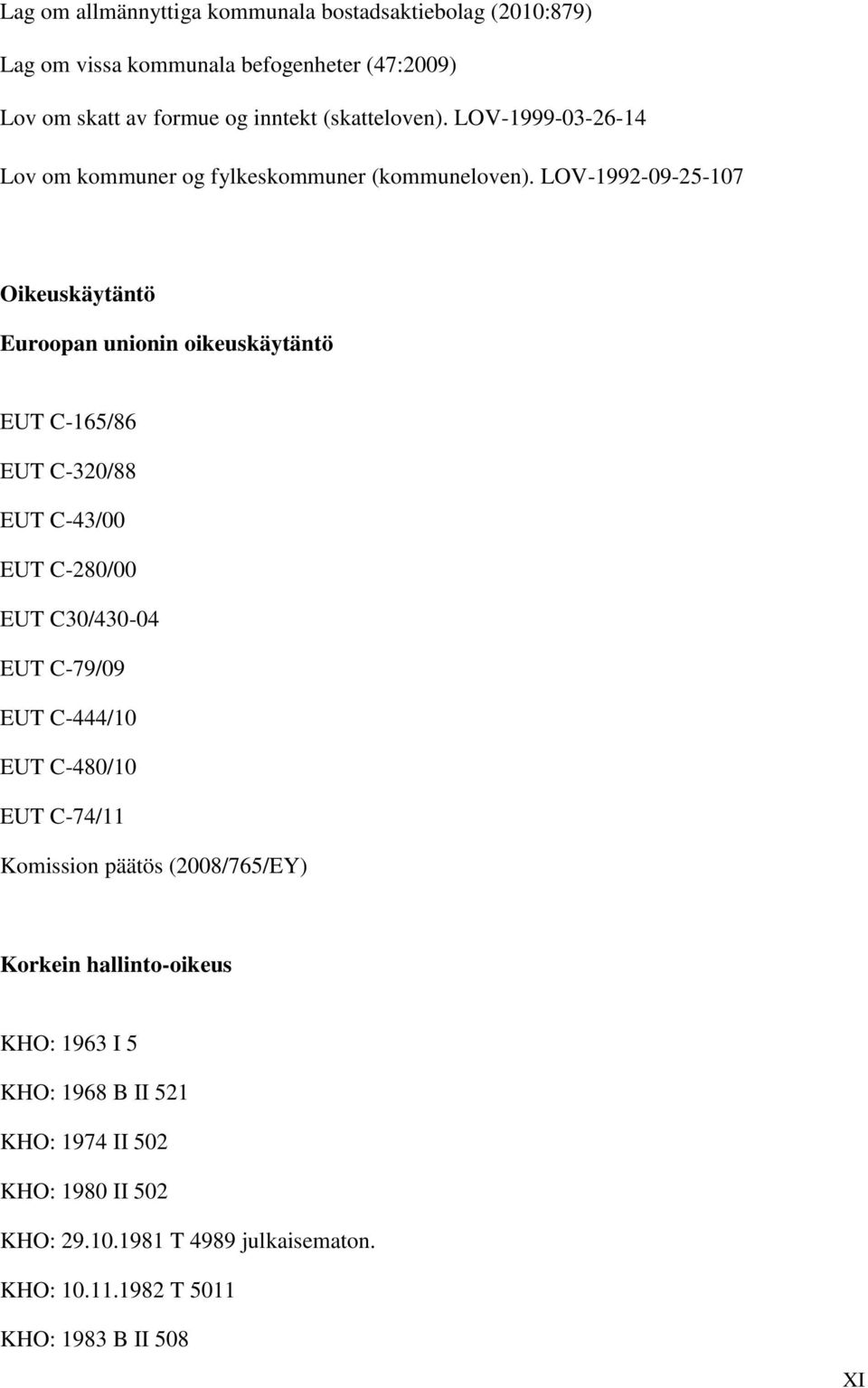 LOV-1992-09-25-107 Oikeuskäytäntö Euroopan unionin oikeuskäytäntö EUT C-165/86 EUT C-320/88 EUT C-43/00 EUT C-280/00 EUT C30/430-04 EUT C-79/09 EUT