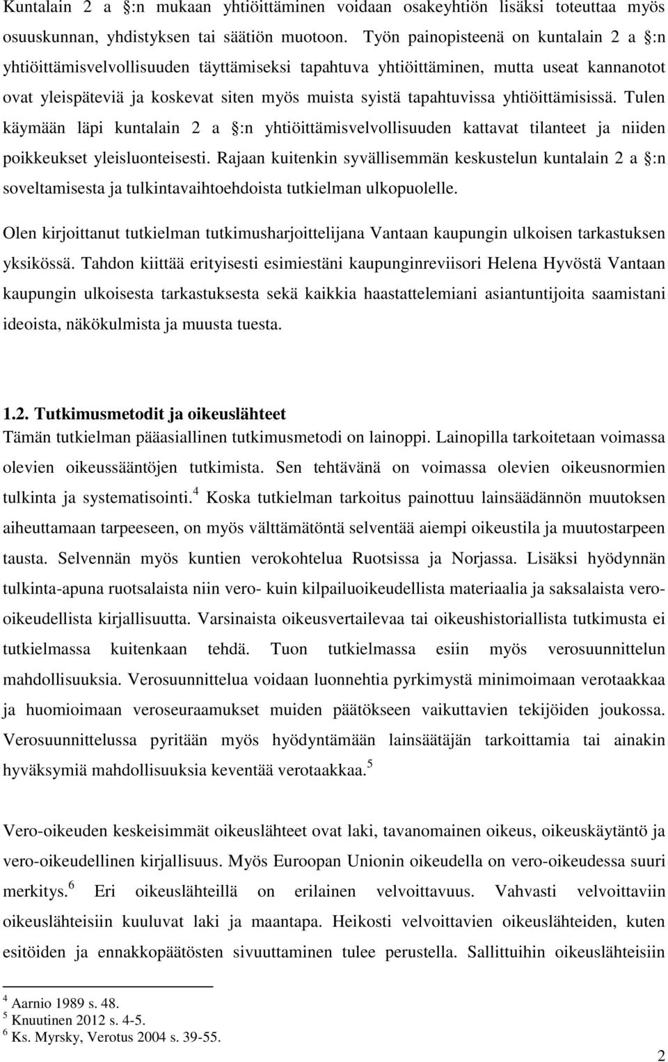 yhtiöittämisissä. Tulen käymään läpi kuntalain 2 a :n yhtiöittämisvelvollisuuden kattavat tilanteet ja niiden poikkeukset yleisluonteisesti.