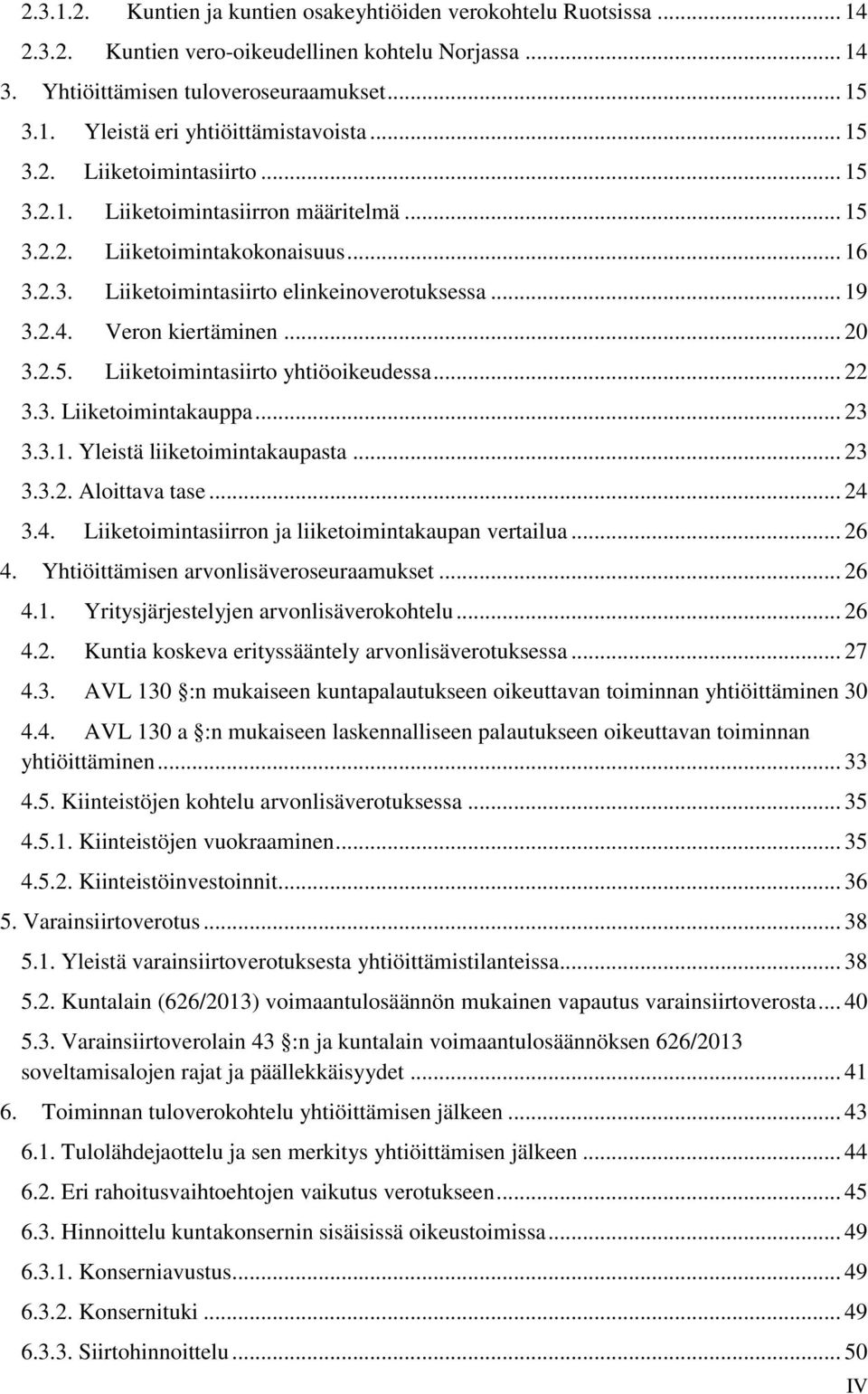 .. 20 3.2.5. Liiketoimintasiirto yhtiöoikeudessa... 22 3.3. Liiketoimintakauppa... 23 3.3.1. Yleistä liiketoimintakaupasta... 23 3.3.2. Aloittava tase... 24 