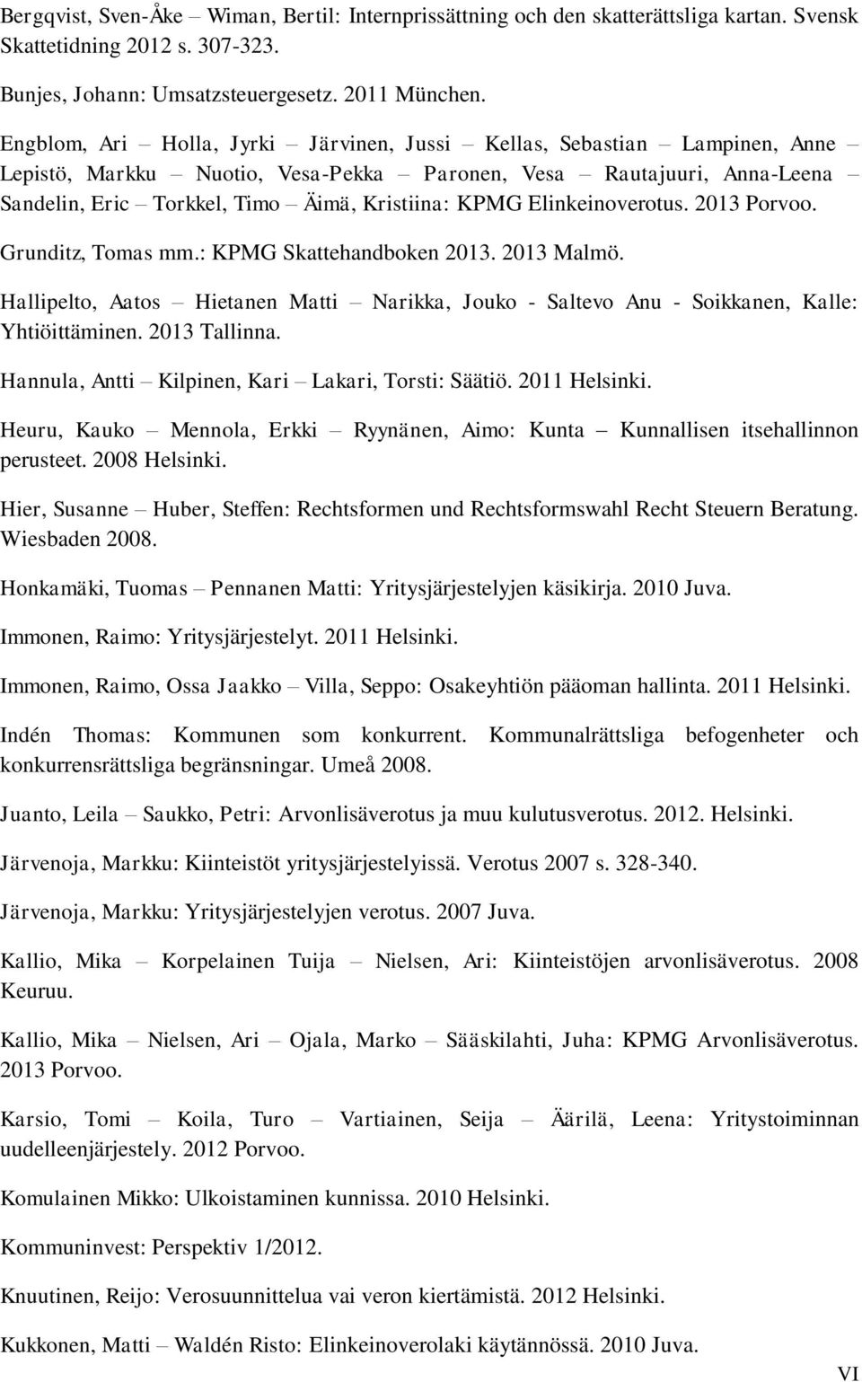 Elinkeinoverotus. 2013 Porvoo. Grunditz, Tomas mm.: KPMG Skattehandboken 2013. 2013 Malmö. Hallipelto, Aatos Hietanen Matti Narikka, Jouko - Saltevo Anu - Soikkanen, Kalle: Yhtiöittäminen.