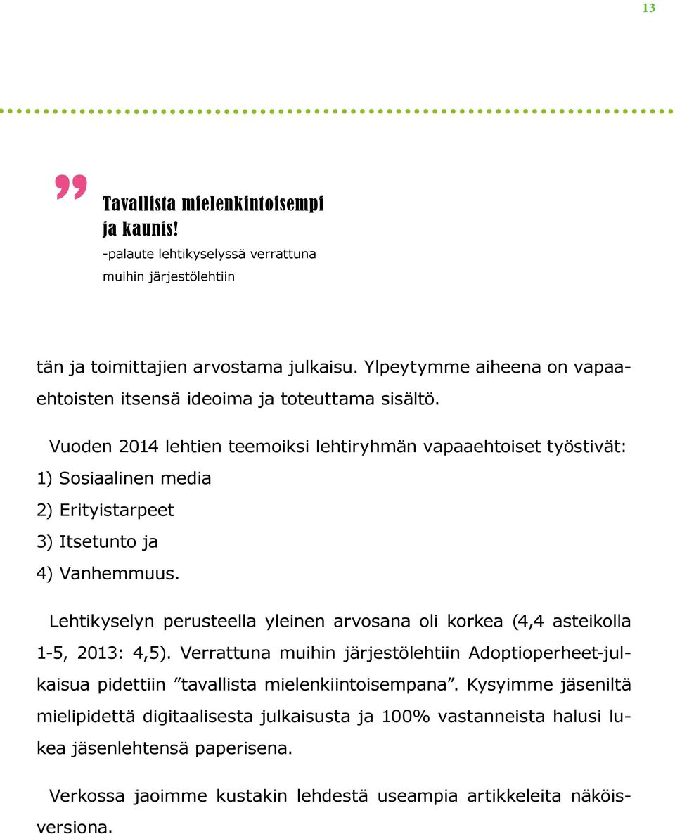 Vuoden 2014 lehtien teemoiksi lehtiryhmän vapaaehtoiset työstivät: 1) Sosiaalinen media 2) Erityistarpeet 3) Itsetunto ja 4) Vanhemmuus.