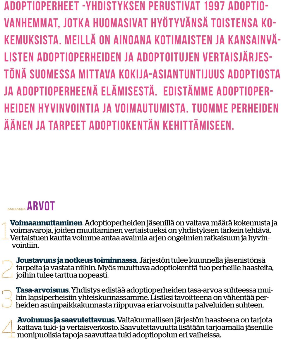 edistämme adoptioperheiden hyvinvointia ja voimautumista. tuomme perheiden äänen ja tarpeet adoptiokentän kehittämiseen. 1 2 3 4 arvot Voimaannuttaminen.