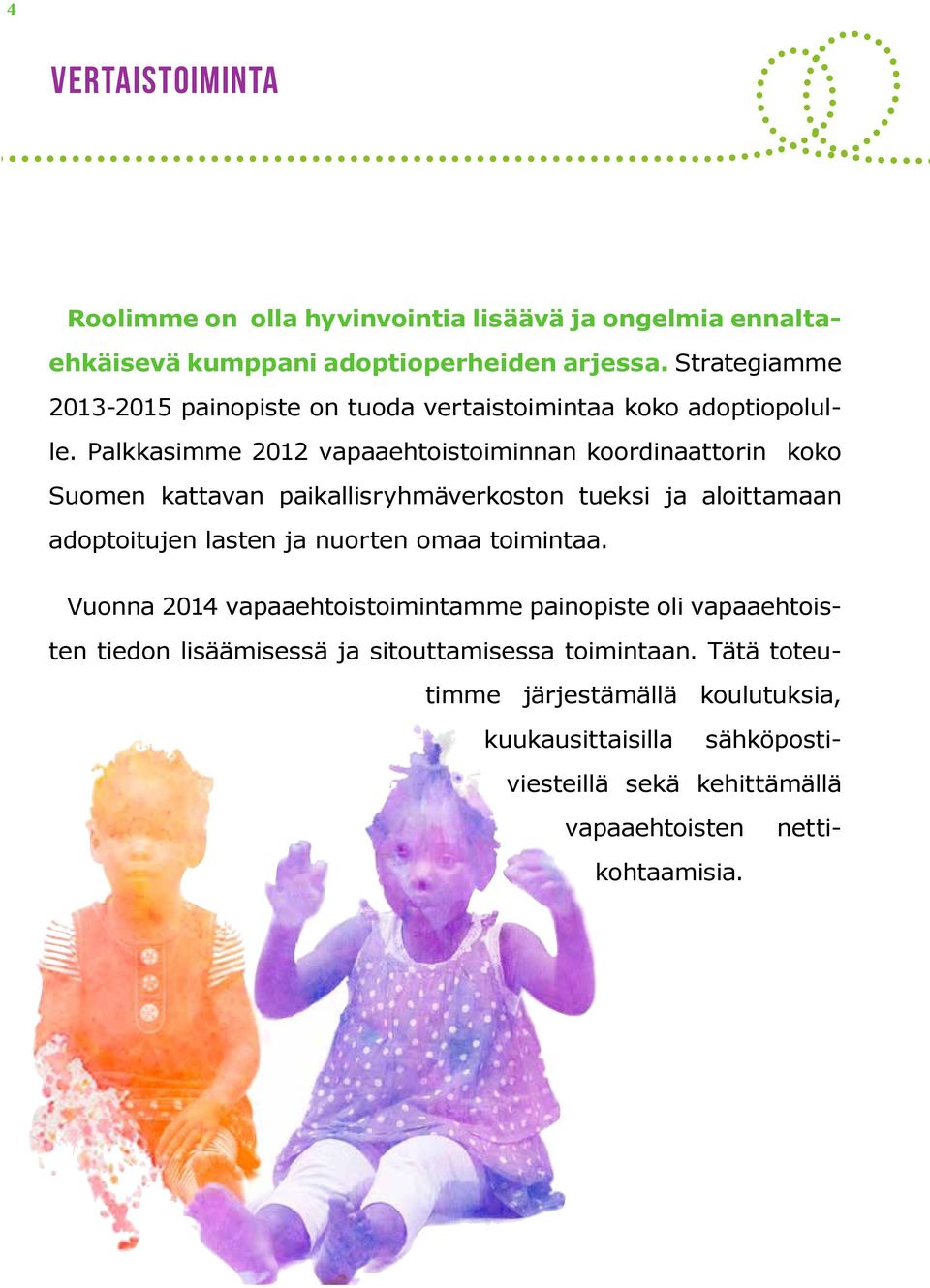 Palkkasimme 2012 vapaaehtoistoiminnan koordinaattorin koko Suomen kattavan paikallisryhmäverkoston tueksi ja aloittamaan adoptoitujen lasten ja nuorten