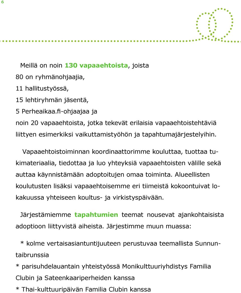 Vapaaehtoistoiminnan koordinaattorimme kouluttaa, tuottaa tukimateriaalia, tiedottaa ja luo yhteyksiä vapaaehtoisten välille sekä auttaa käynnistämään adoptoitujen omaa toiminta.