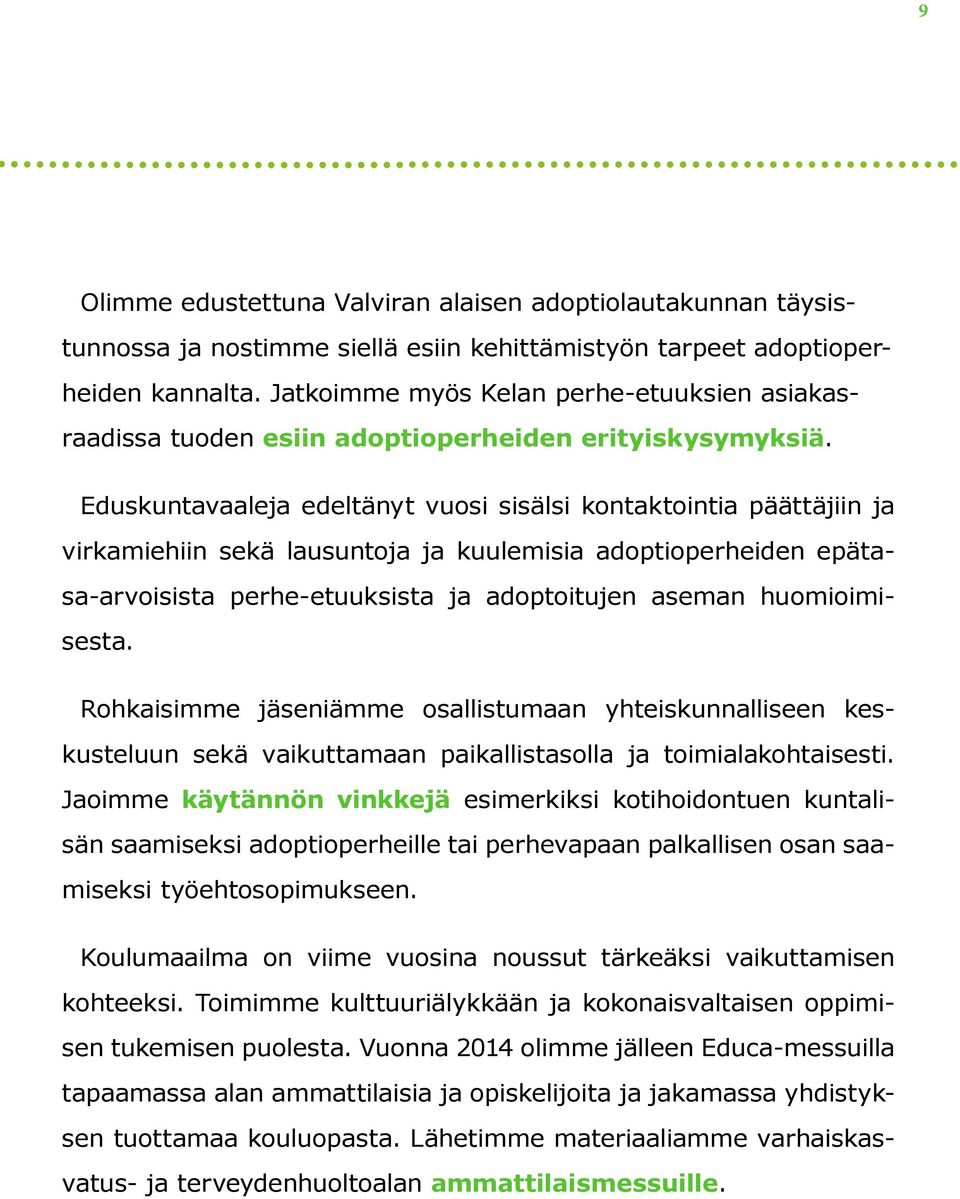 Eduskuntavaaleja edeltänyt vuosi sisälsi kontaktointia päättäjiin ja virkamiehiin sekä lausuntoja ja kuulemisia adoptioperheiden epätasa-arvoisista perhe-etuuksista ja adoptoitujen aseman