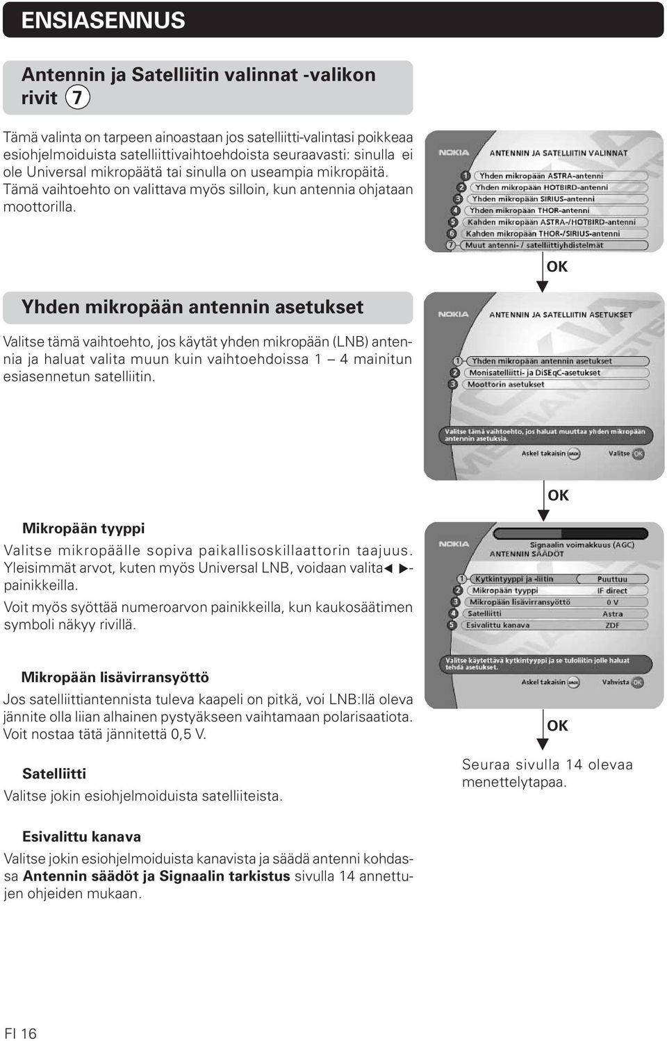 OK Yhden mikropään antennin asetukset Valitse tämä vaihtoehto, jos käytät yhden mikropään (LNB) antennia ja haluat valita muun kuin vaihtoehdoissa 1 4 mainitun esiasennetun satelliitin.