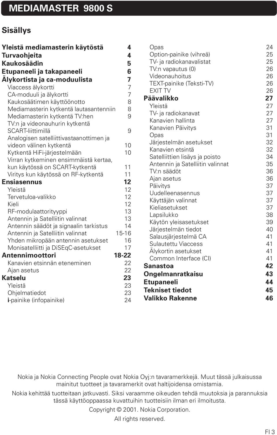 välinen kytkentä 10 Kytkentä HiFi-järjestelmään 10 Virran kytkeminen ensimmäistä kertaa, kun käytössä on SCART-kytkentä 11 Viritys kun käytössä on RF-kytkentä 11 Ensiasennus 12 Yleistä 12