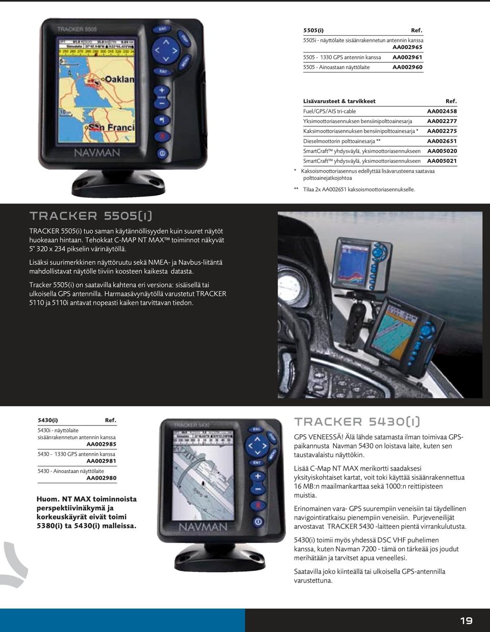 yksimoottoriasennukseen AA005020 SmartCraft yhdysväylä, yksimoottoriasennukseen AA005021 * Kaksoismoottoriasennus edellyttää lisävarusteena saatavaa polttoainejatkojohtoa ** Tilaa 2x AA002651