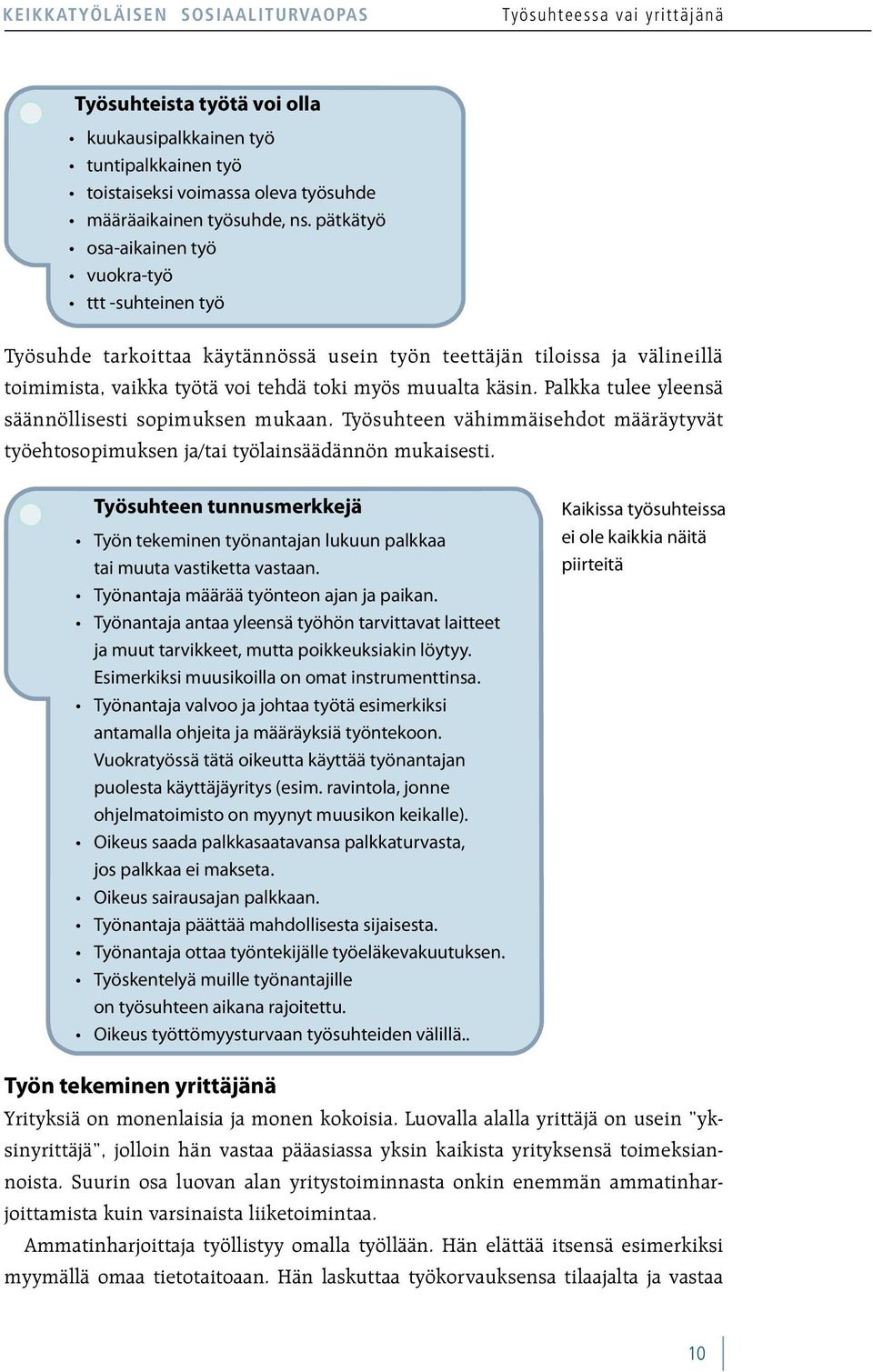 Työsuhteen tunnusmerkkejä tai muuta vastiketta vastaan. ja muut tarvikkeet, mutta poikkeuksiakin löytyy. Esimerkiksi muusikoilla on omat instrumenttinsa. antamalla ohjeita ja määräyksiä työntekoon.