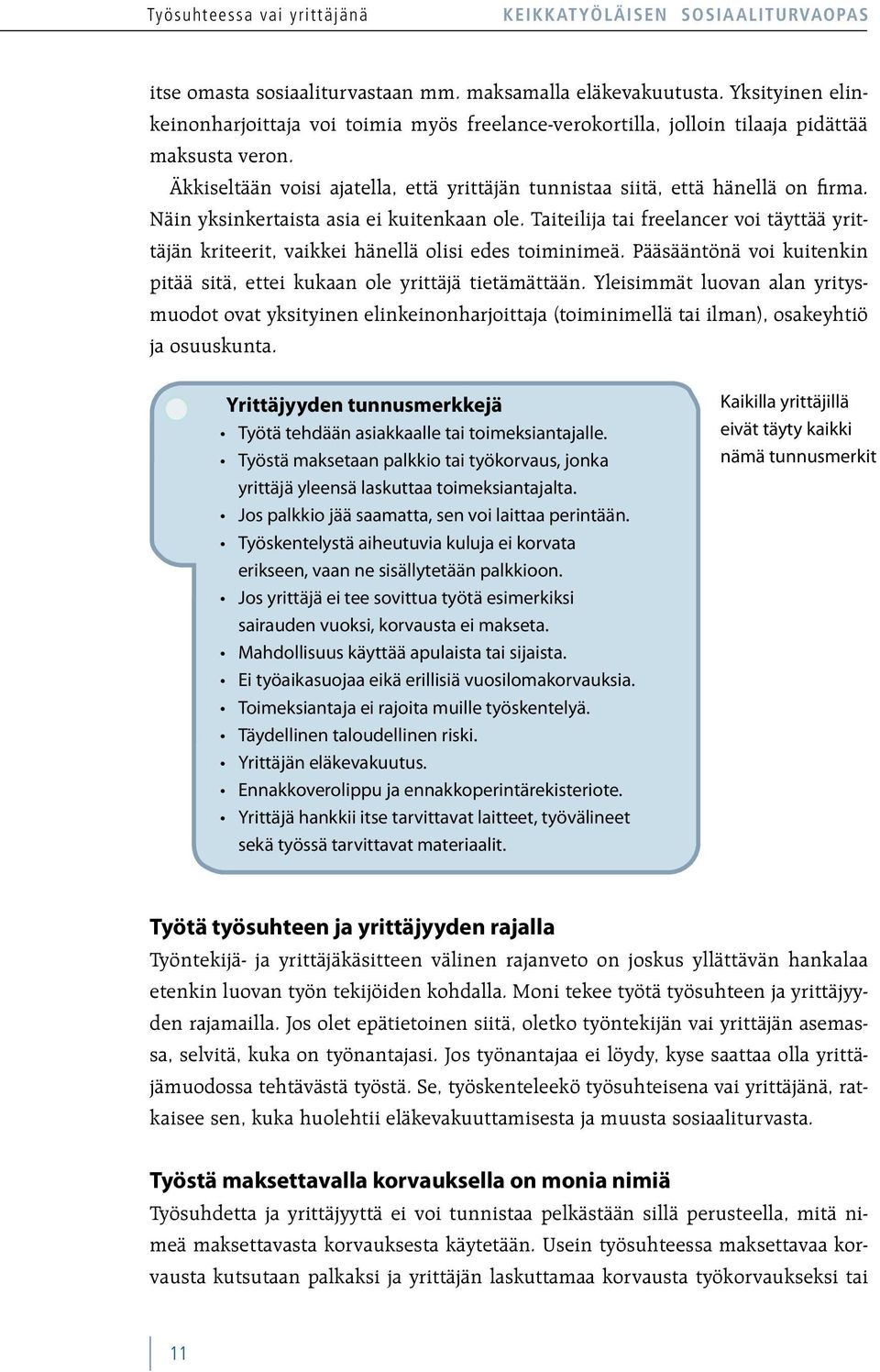 Näin yksinkertaista asia ei kuitenkaan ole. Taiteilija tai freelancer voi täyttää yrittäjän kriteerit, vaikkei hänellä olisi edes toiminimeä.