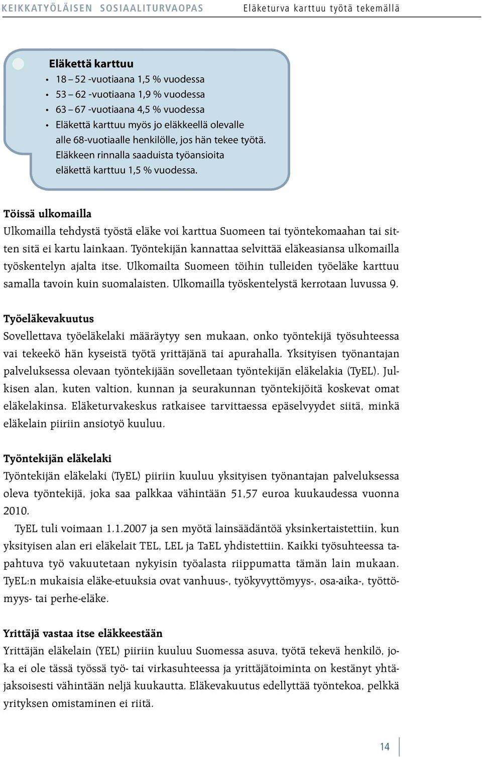 Työntekijän kannattaa selvittää eläkeasiansa ulkomailla työskentelyn ajalta itse. Ulkomailta Suomeen töihin tulleiden työeläke karttuu samalla tavoin kuin suomalaisten.