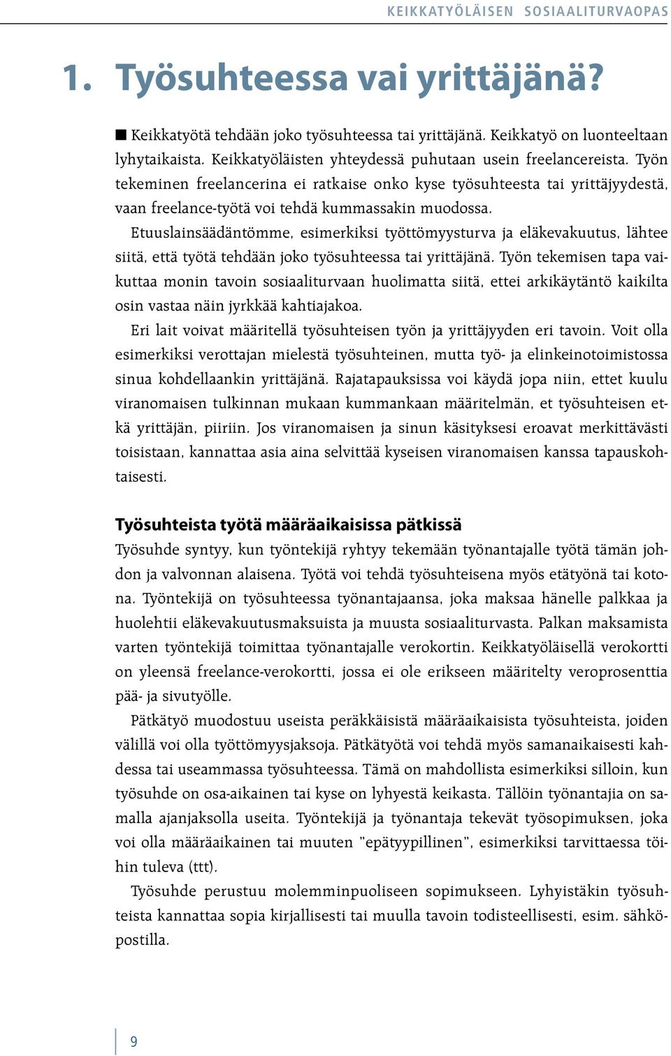 Etuuslainsäädäntömme, esimerkiksi työttömyysturva ja eläkevakuutus, lähtee siitä, että työtä tehdään joko työsuhteessa tai yrittäjänä.