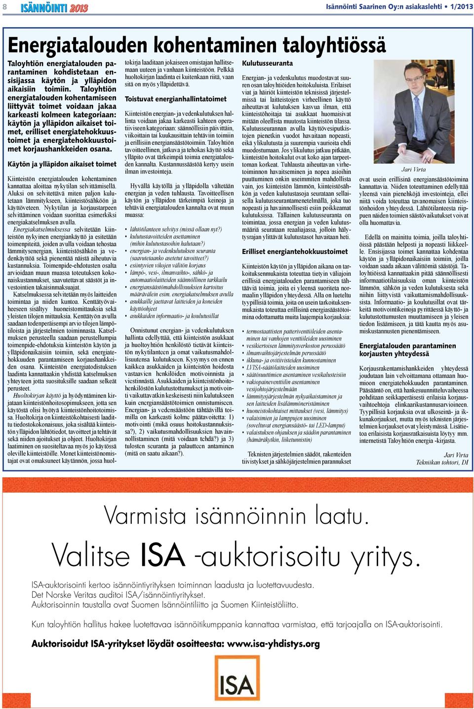 korjaushankkeiden osana. Käytön ja ylläpidon aikaiset toimet Kiinteistön energiatalouden kohentaminen kannattaa aloittaa nykytilan selvittämisellä.