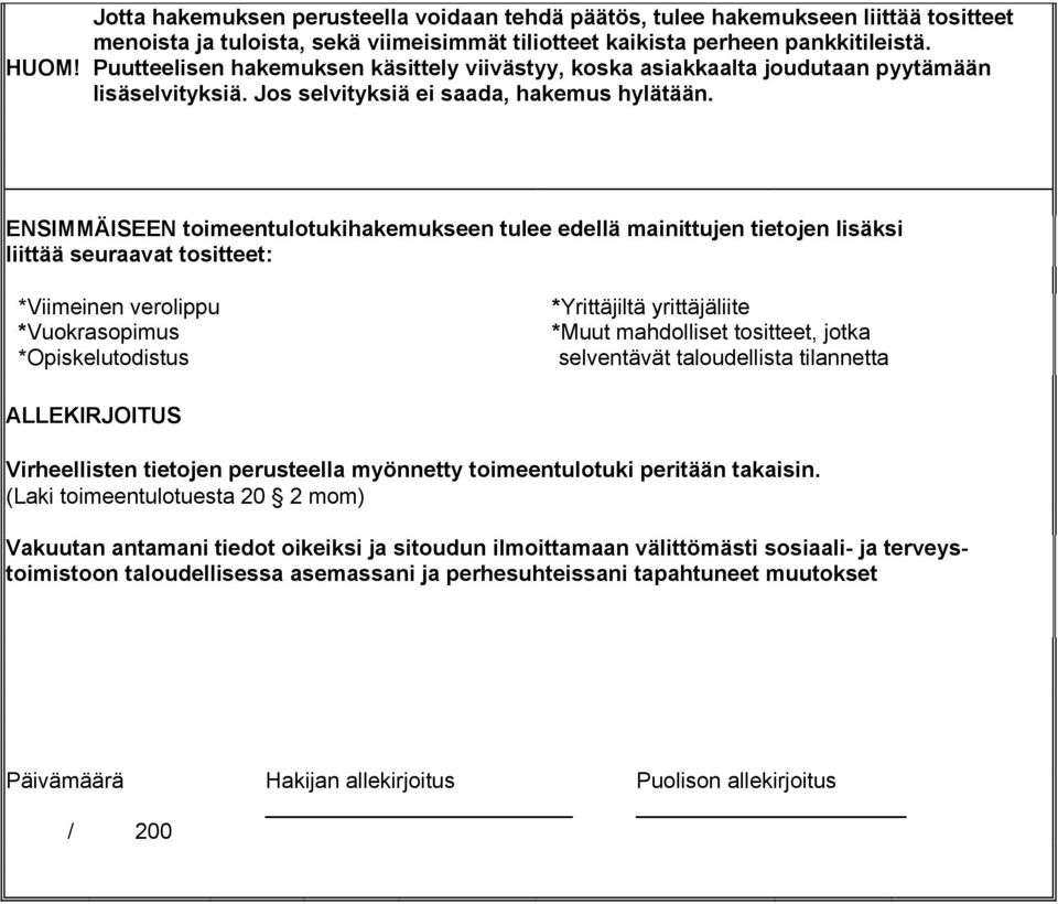 ENSIMMÄISEEN toimeentulotukihakemukseen tulee edellä mainittujen tietojen lisäksi liittää seuraavat tositteet: *Viimeinen verolippu *Vuokrasopimus *Opiskelutodistus *Yrittäjiltä yrittäjäliite *Muut