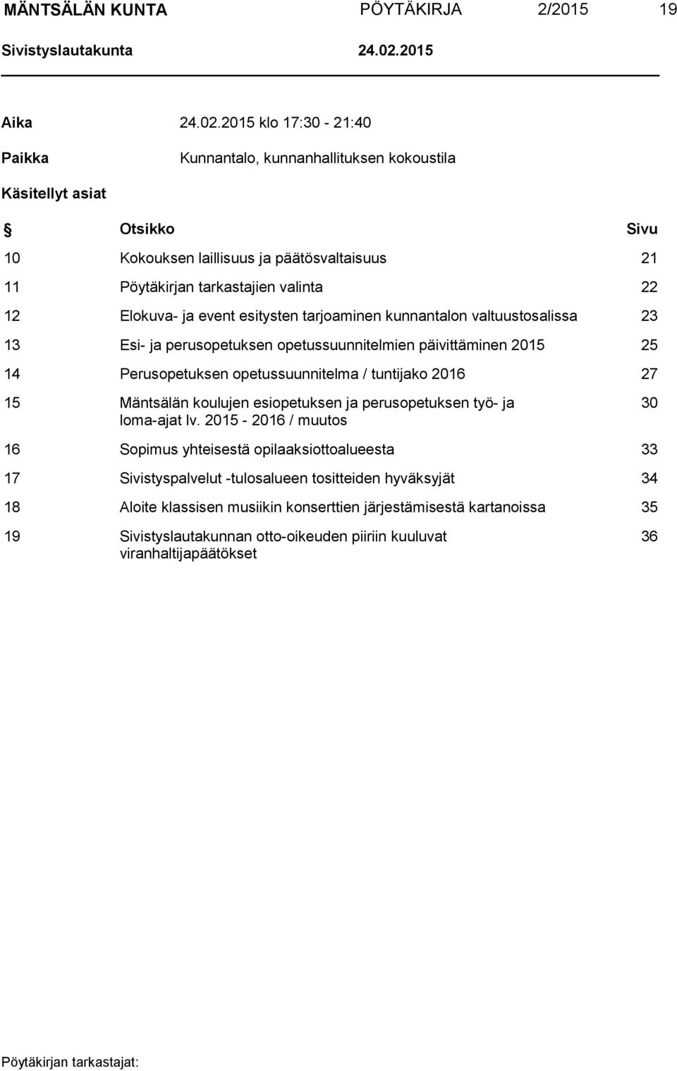 2015 klo 17:30-21:40 Paikka Kunnantalo, kunnanhallituksen kokoustila Käsitellyt asiat Otsikko Sivu 10 Kokouksen laillisuus ja päätösvaltaisuus 21 11 Pöytäkirjan tarkastajien valinta 22 12 Elokuva- ja