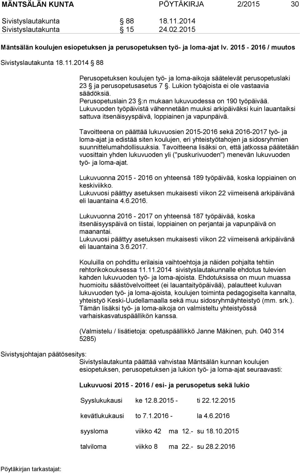 Perusopetuslain 23 :n mukaan lukuvuodessa on 190 työpäivää. Lukuvuoden työpäivistä vähennetään muuksi arkipäiväksi kuin lauantaiksi sattuva itsenäisyyspäivä, loppiainen ja vapunpäivä.