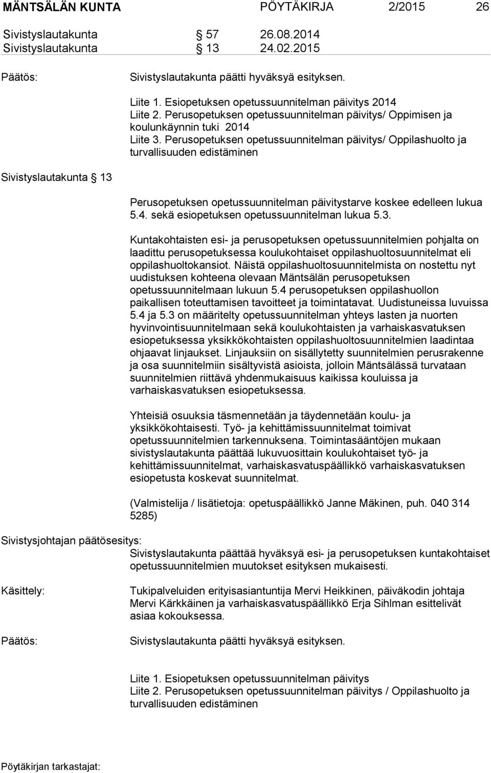 Perusopetuksen opetussuunnitelman päivitys/ Oppilashuolto ja turvallisuuden edistäminen Sivistyslautakunta 13 Perusopetuksen opetussuunnitelman päivitystarve koskee edelleen lukua 5.4.