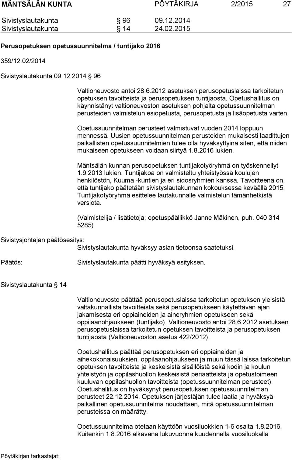 Opetushallitus on käynnistänyt valtioneuvoston asetuksen pohjalta opetussuunnitelman perusteiden valmistelun esiopetusta, perusopetusta ja lisäopetusta varten.