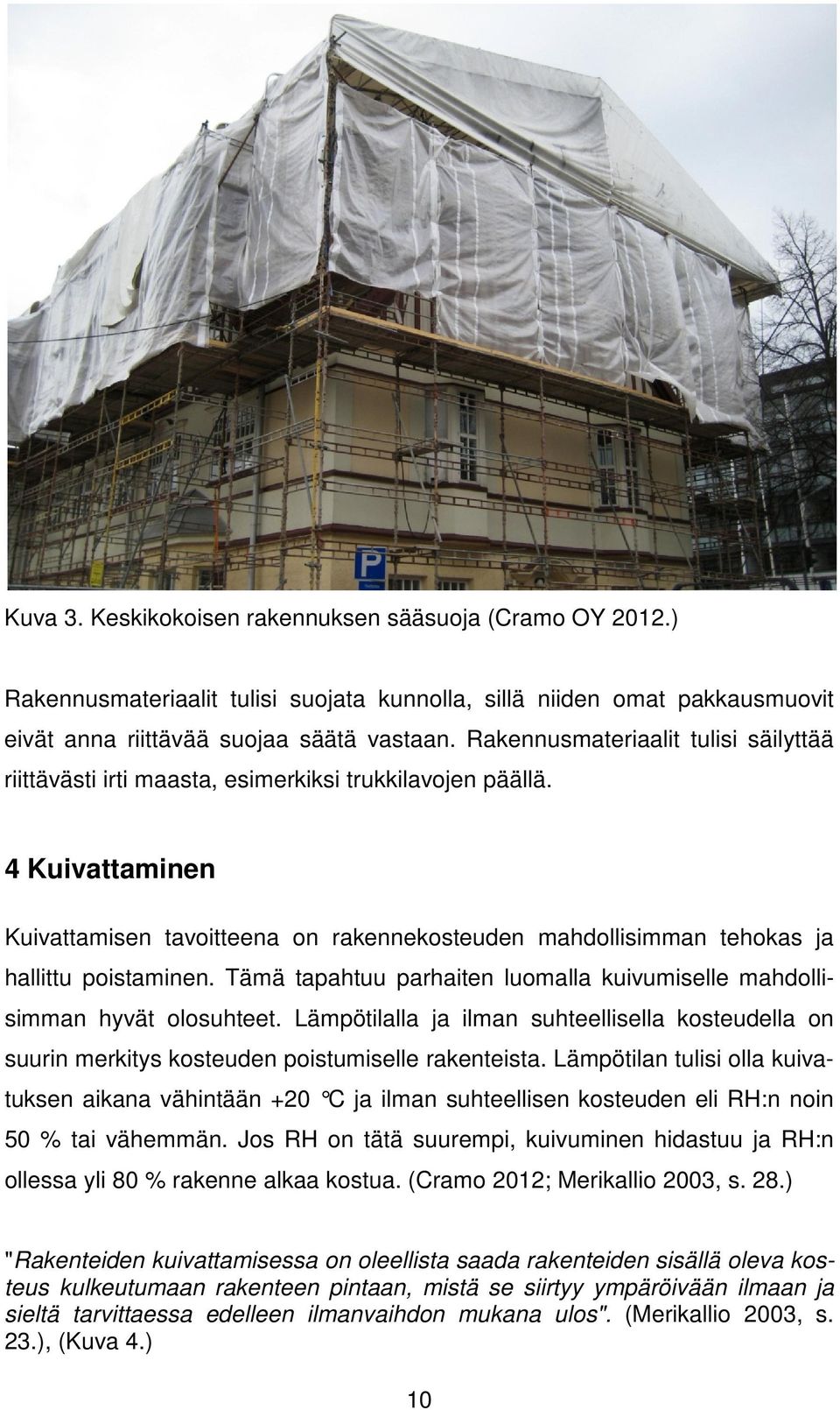 4 Kuivattaminen Kuivattamisen tavoitteena on rakennekosteuden mahdollisimman tehokas ja hallittu poistaminen. Tämä tapahtuu parhaiten luomalla kuivumiselle mahdollisimman hyvät olosuhteet.