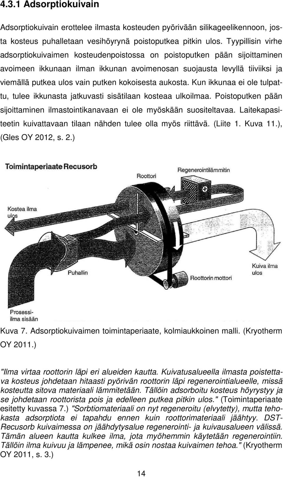 kokoisesta aukosta. Kun ikkunaa ei ole tulpattu, tulee ikkunasta jatkuvasti sisätilaan kosteaa ulkoilmaa. Poistoputken pään sijoittaminen ilmastointikanavaan ei ole myöskään suositeltavaa.