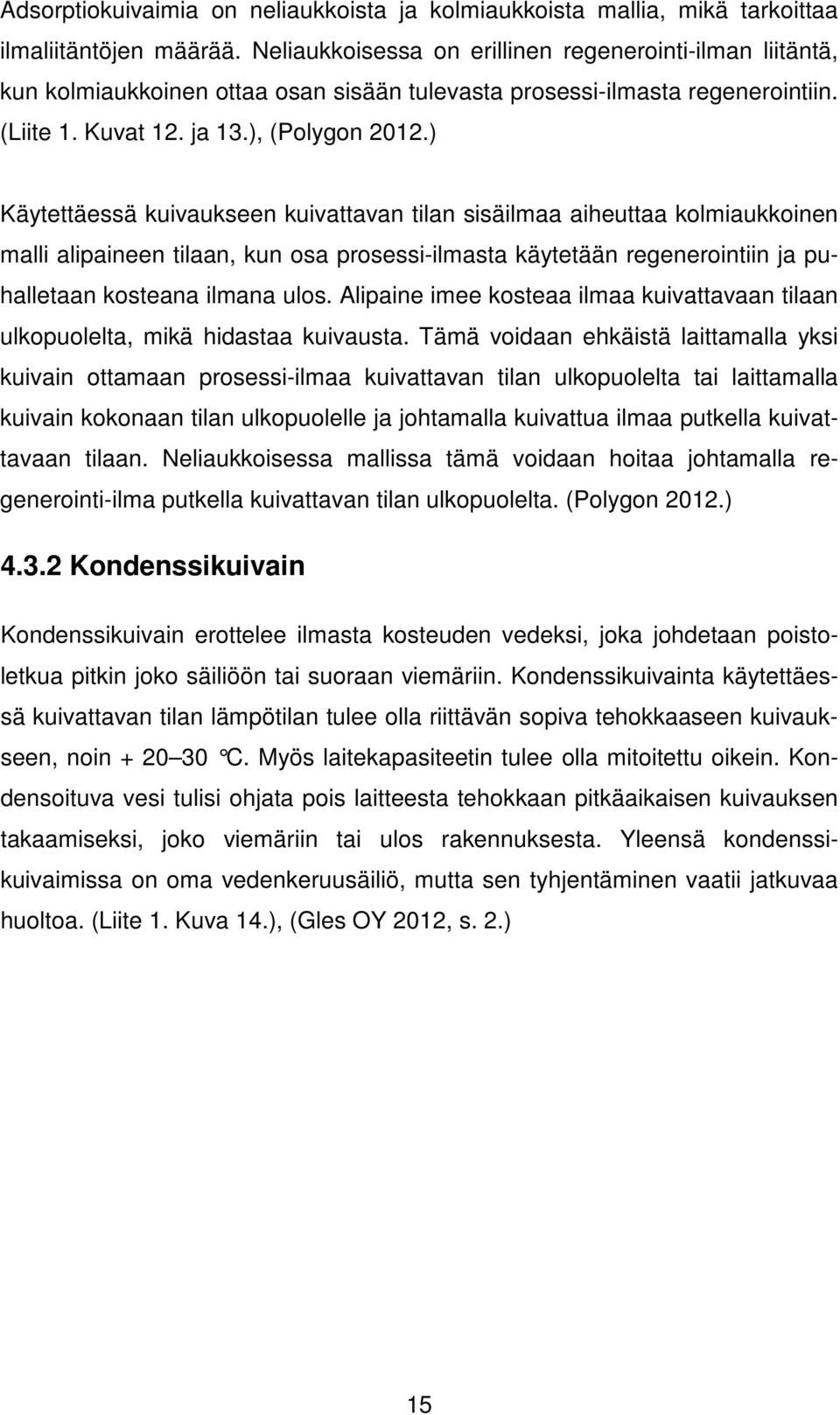 ) Käytettäessä kuivaukseen kuivattavan tilan sisäilmaa aiheuttaa kolmiaukkoinen malli alipaineen tilaan, kun osa prosessi-ilmasta käytetään regenerointiin ja puhalletaan kosteana ilmana ulos.